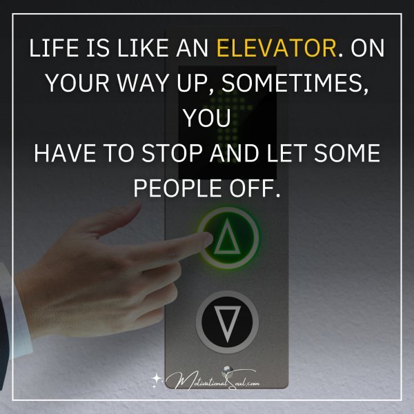 LIFE IS LIKE AN ELEVATOR. ON