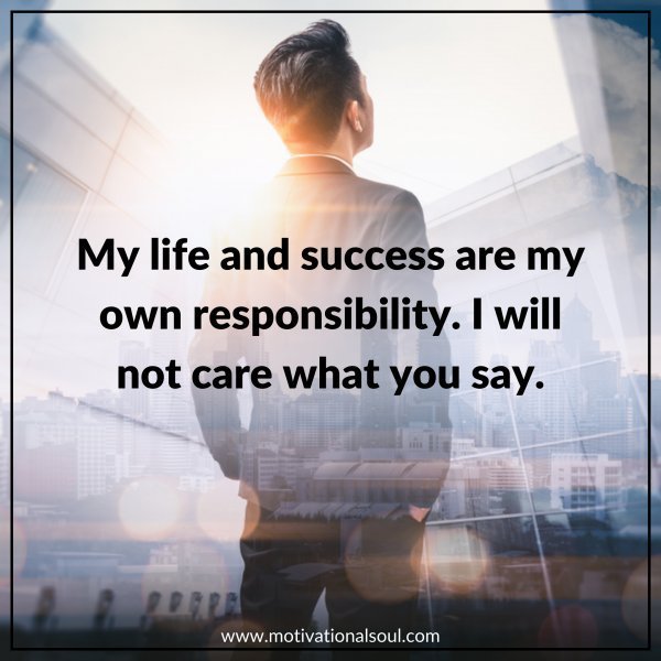 Quote: My life and
success is my
own
responsibility, I