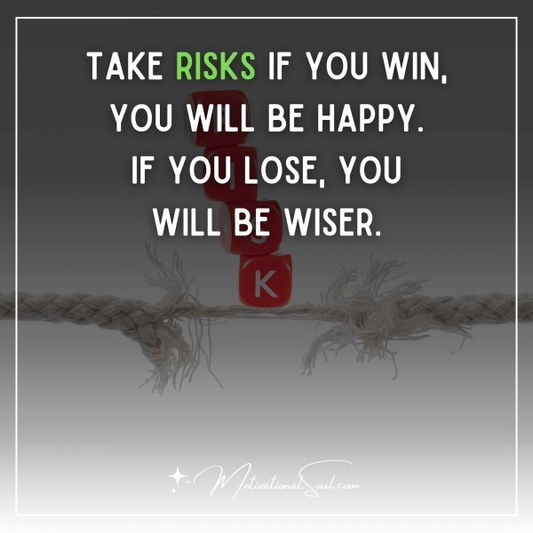 TAKE RISKS IF YOU WIN