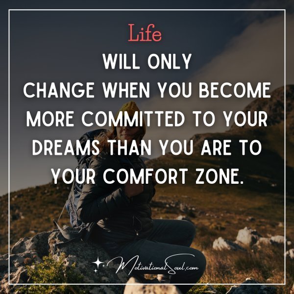 Quote: Life will only
change when you become
more committed to