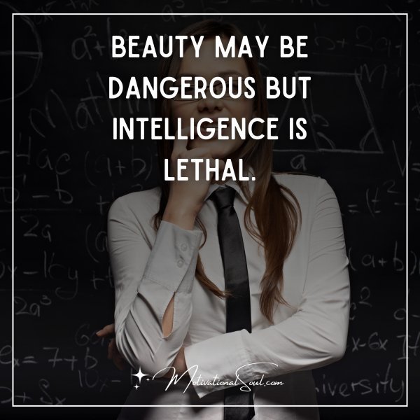 Quote: BEAUTY MAY BE
DANGEROUS BUT
INTELLIGENCE IS
LETHAL