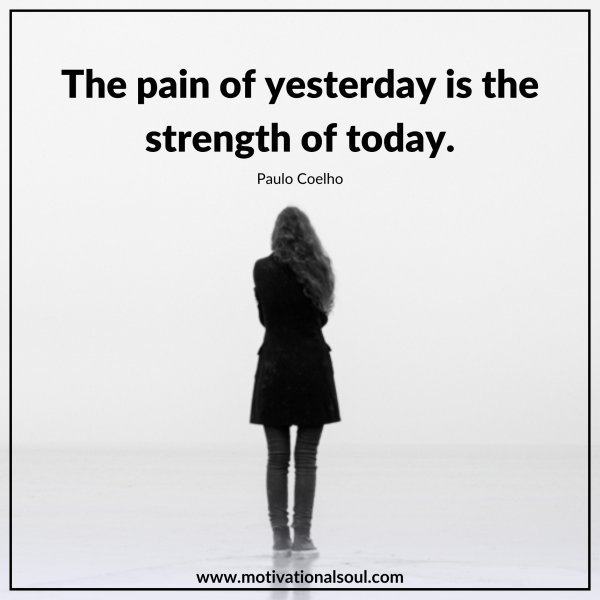 Quote: The pain of
yesterday
is the
strength
of