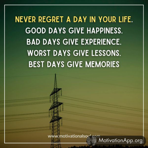 NEVER REGRET A DAY IN YOUR LIFE