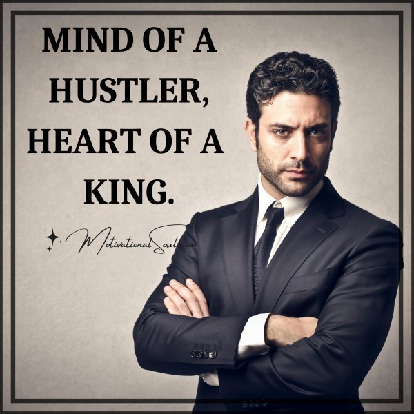 Quote: MIND OF A HUSTLER,
HEART OF A KING.