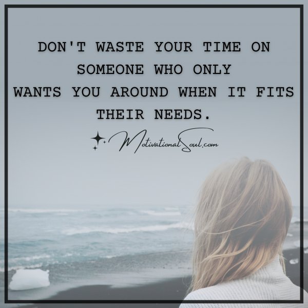 DON'T WASTE YOUR TIME ON SOMEONE WHO ONLY