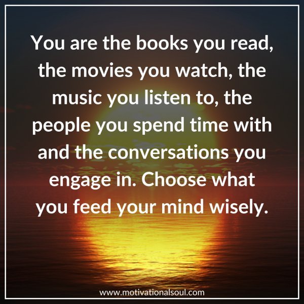 Quote: You are the books уou read, the movies
you watch, the music you