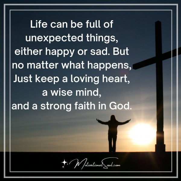 Quote: Life can be full of unexpected things, either
happy or sad. But