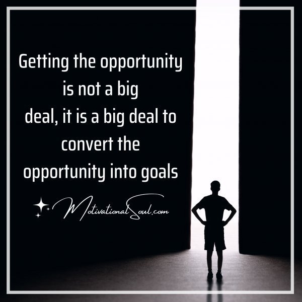 Quote: Getting the opportunity is not a big
deal, it is a big deal to