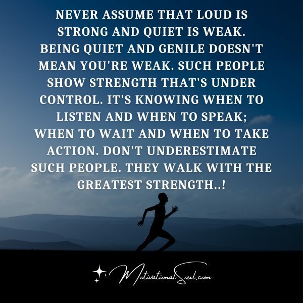 Quote: NEVER ASSUME THAT LOUD IS
STRONG AND QUIET IS WEAK.
BEING