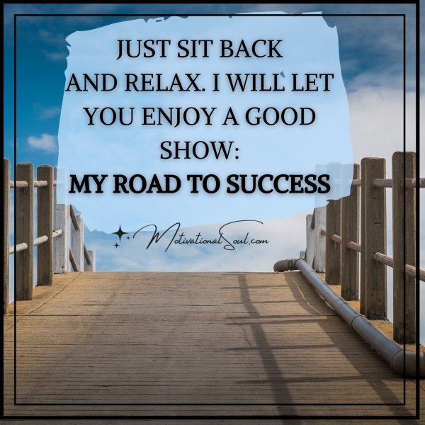 Quote: JUST SIT BACK
AND RELAX. I WILL LET
YOU ENJOY A GOOD SHOW