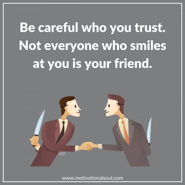 BE CAREFUL WHO YOU TRUST
