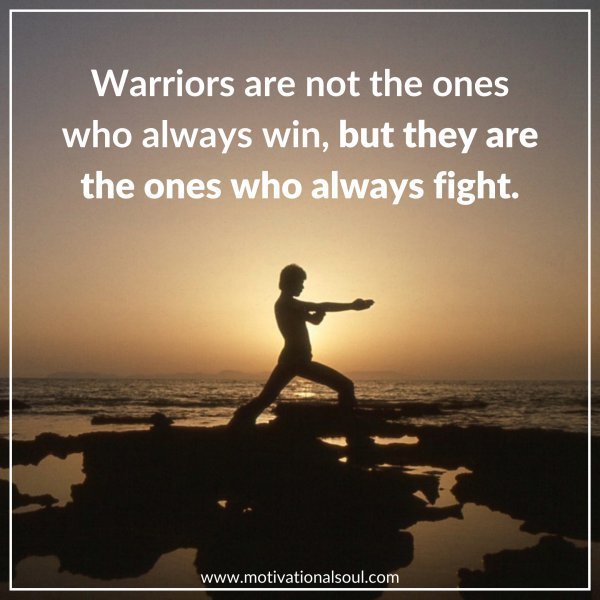 Quote: WARRIORS ARE NOT
THE ONES WHO ALWAYS
WIN BUT THEY ARE THE