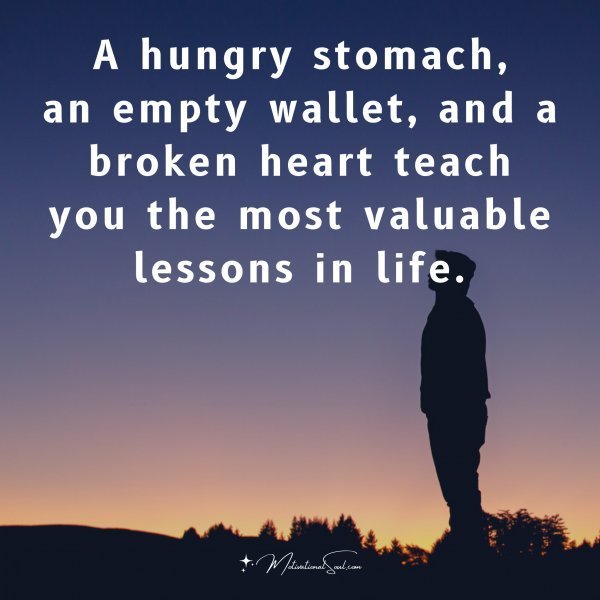 Quote: A hungry stomach,
an empty wallet, and a broken heart teach