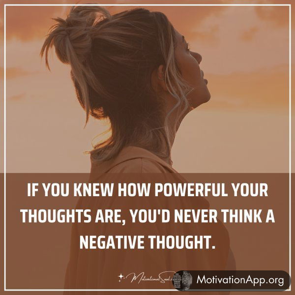 If you knew how powerful your thoughts are