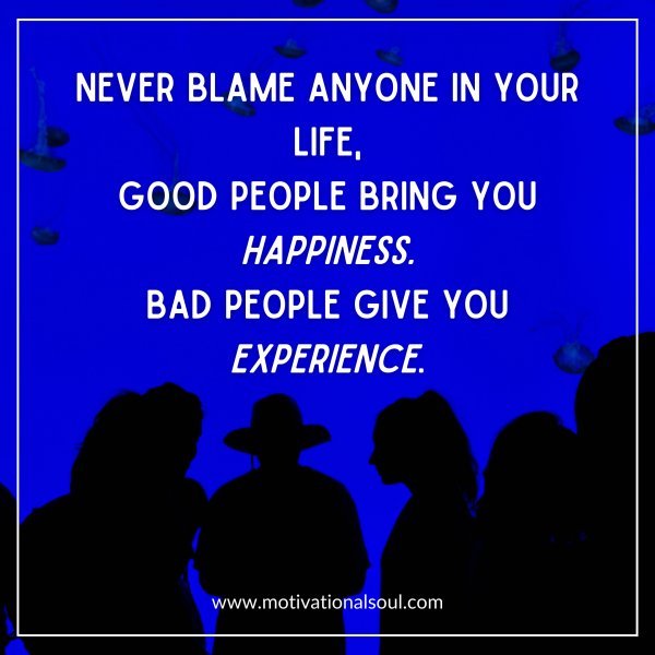 NEVER BLAME ANYONE IN YOUR LIFE