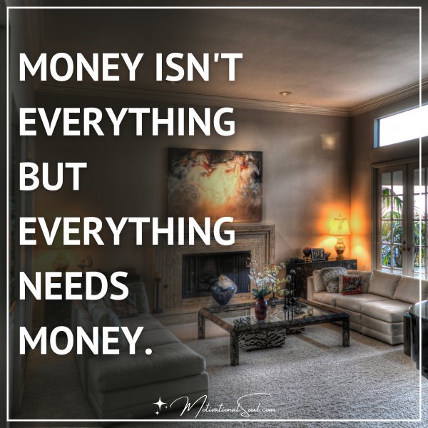 MONEY ISN'T EVERYTHING BUT