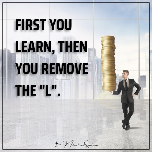 FIRST YOU LEARN