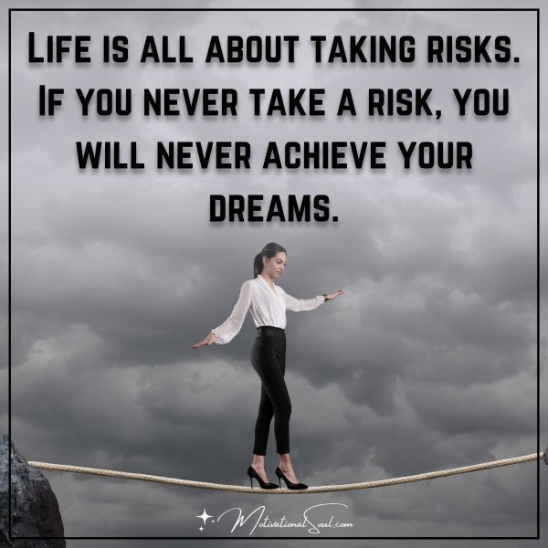 Quote: Life is all about taking risks. If you never take a risk, you will