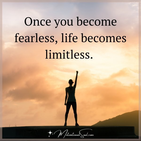 Quote: ONCE YOU BECOME
FEARLESS, LIFE BECOMES
LIMITLESS.