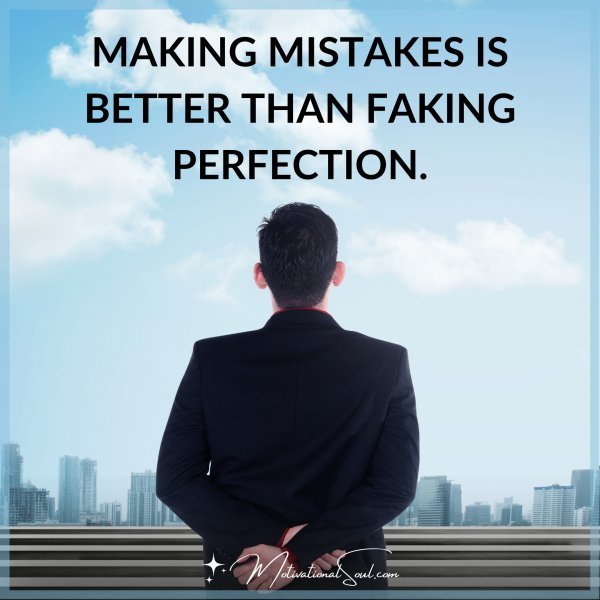 Making mistakes is better than faking perfection.