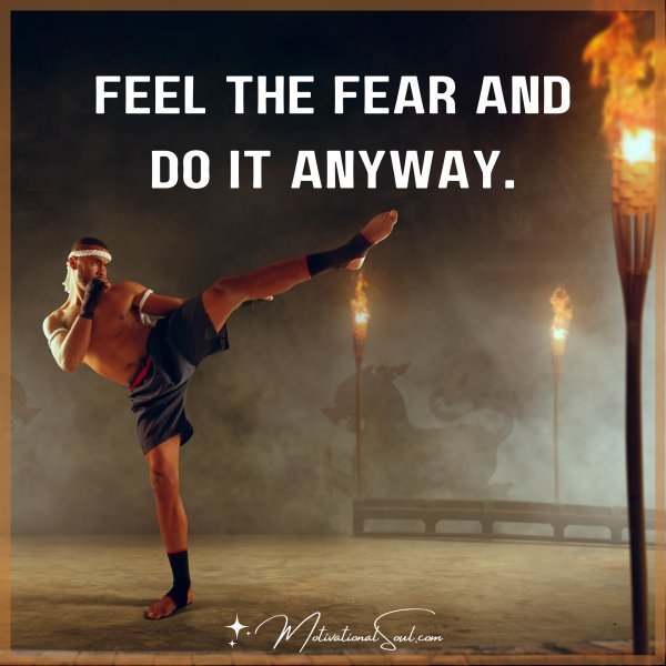 Quote: FEEL THE FEAR AND
DO IT ANYWAY.