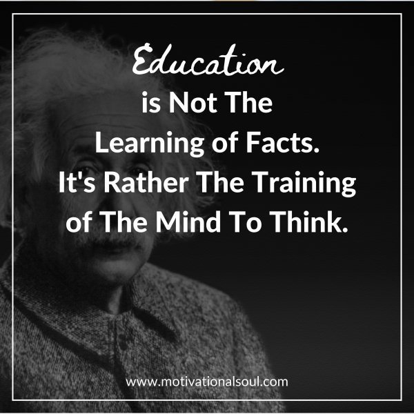 Quote: Education is Not The
Learning of Facts.
It’s Rather