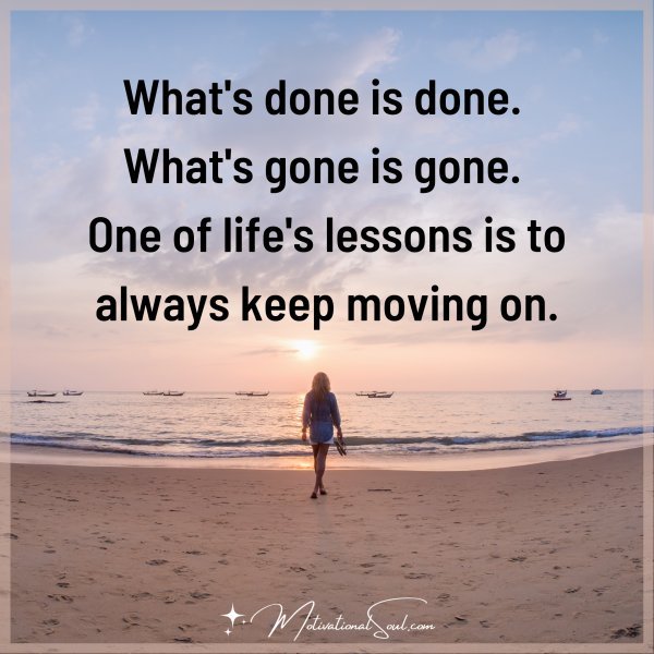 What's done is done. What's gone is gone. One of life's lessons is to always keep moving on.