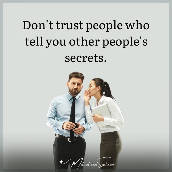 Don't trust people who tell you other people's secrets.