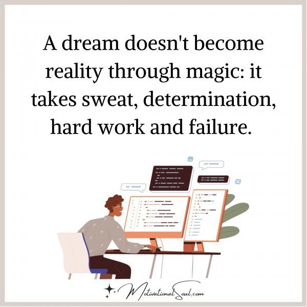 Quote: A DREAM DOESN’T BECOME REALITY
THROUGH MAGIC:
IT
