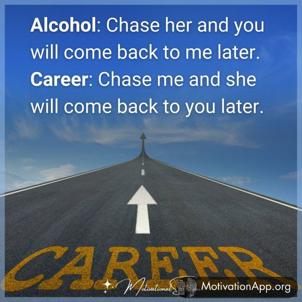 ALCOHOL: CHASE HER AND YOU WILL