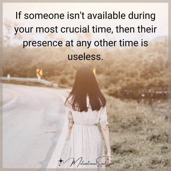 If someone isn't available during your most crucial time