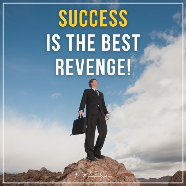 Quote: Success is the best revenge!