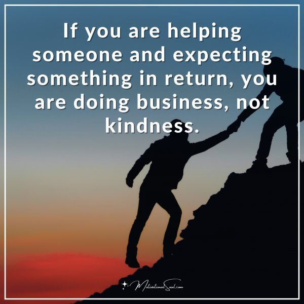 If you are helping someone and expecting something in return