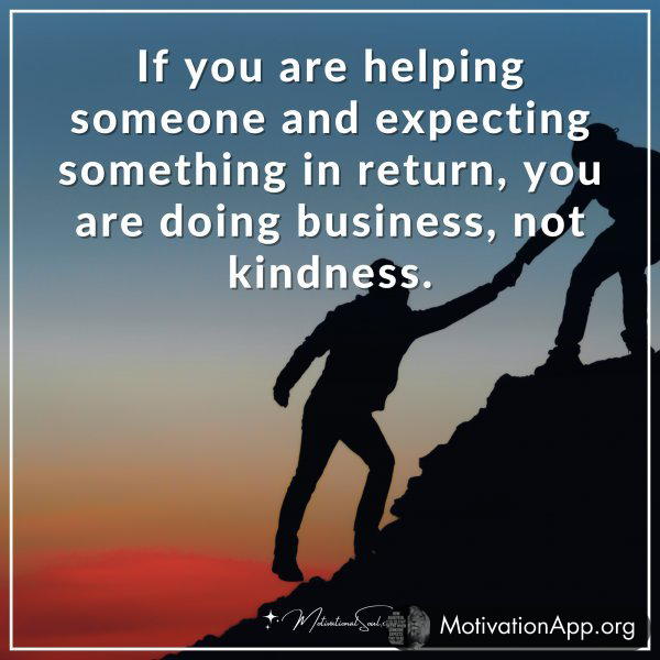 If you are helping someone and expecting something in return