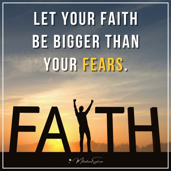 Let your faith be bigger than your fears.