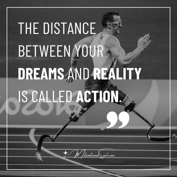 Quote: THE DISTANCE
BETWEEN
YOUR DREAMS
AND REALITY
