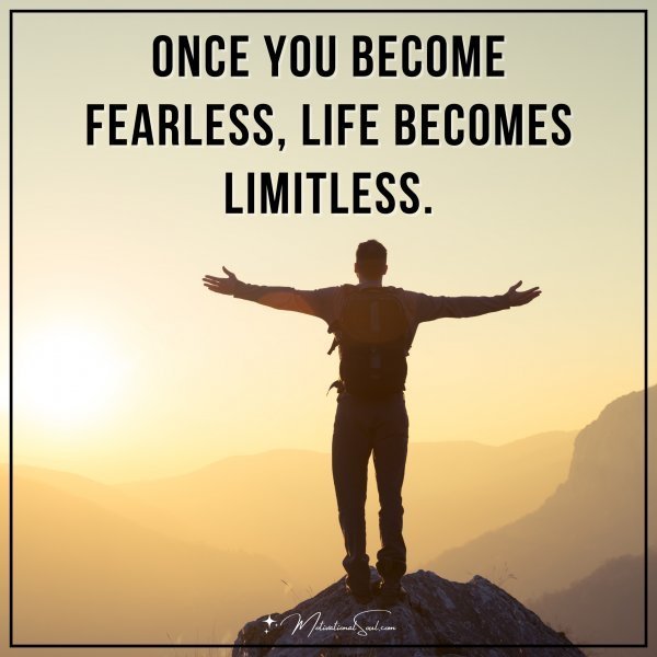 Quote: Once you become fearless, life becomes limitless.