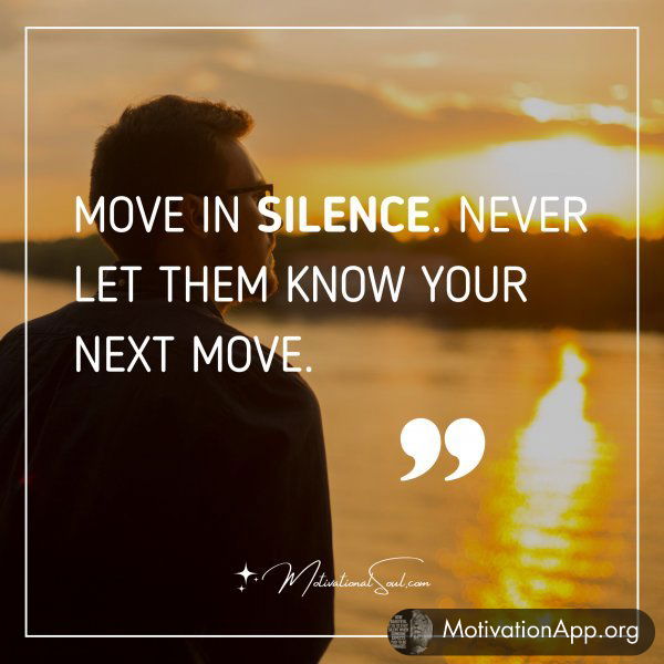 MOVE IN SILENCE.