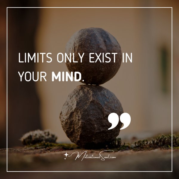 LIMITS ONLY EXIST IN YOUR MIND.