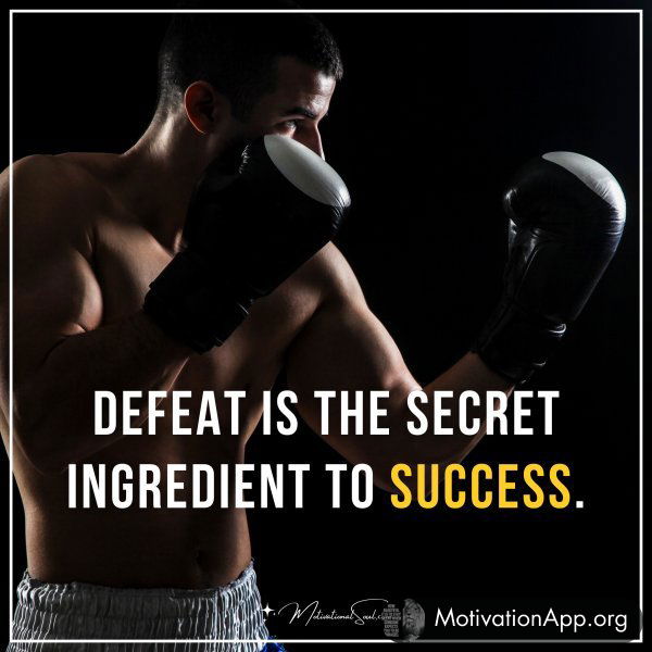 Defeat is the secret ingredient to success.