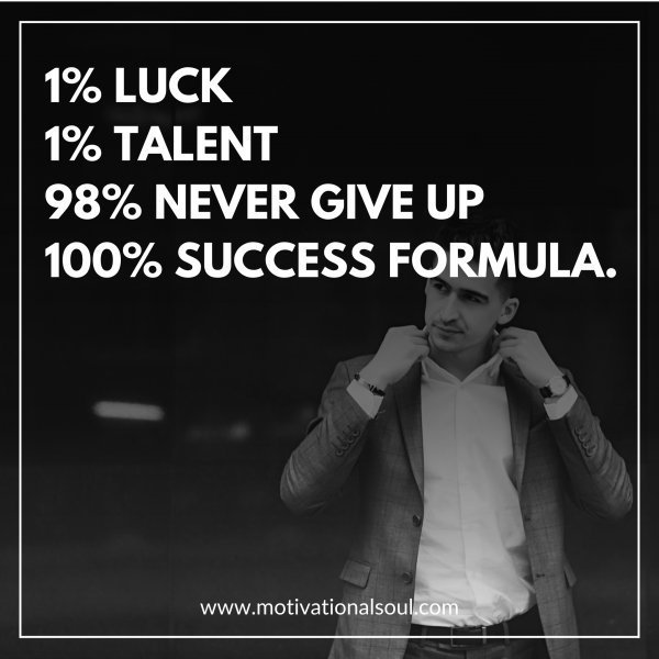 Quote: 1% LUCK
1% TALENT
98% NEVER GIVE UP
100% SUCCESS