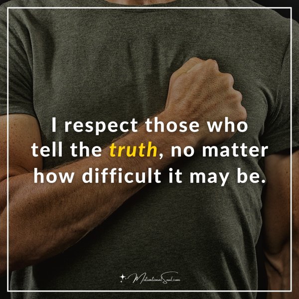 I respect those who tell the truth