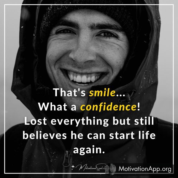 That's smile... What a confidence! Lost everything but still believes he can start life again.