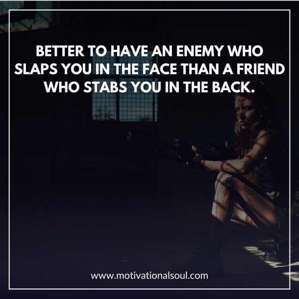 BETTER TO HAVE AN ENEMY WHO