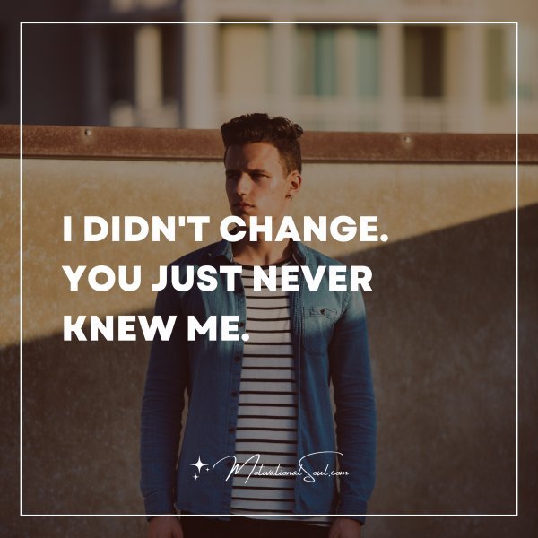 I DIDN'T CHANGE.