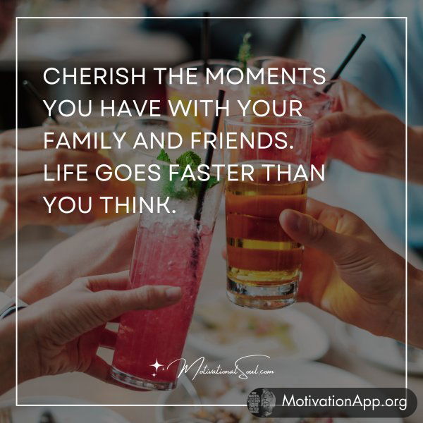 CHERISH THE MOMENTS YOU