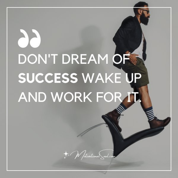 Quote: DON’T DREAM
OF
SUCCESS
WAKEUP AND
WORK