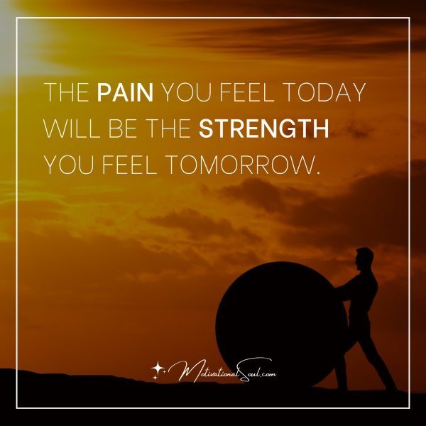 Quote: THE PAIN YOU FEEL TODAY WILL BE THE
STRENGTH YOU FEEL TOMORROW