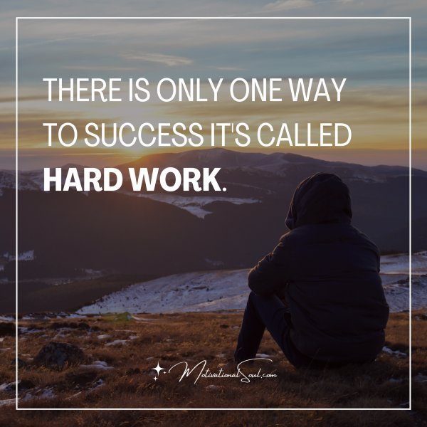 Quote: THERE IS ONLY ONE WAY TO SUCCESS IT’S CALLED HARD WORK.