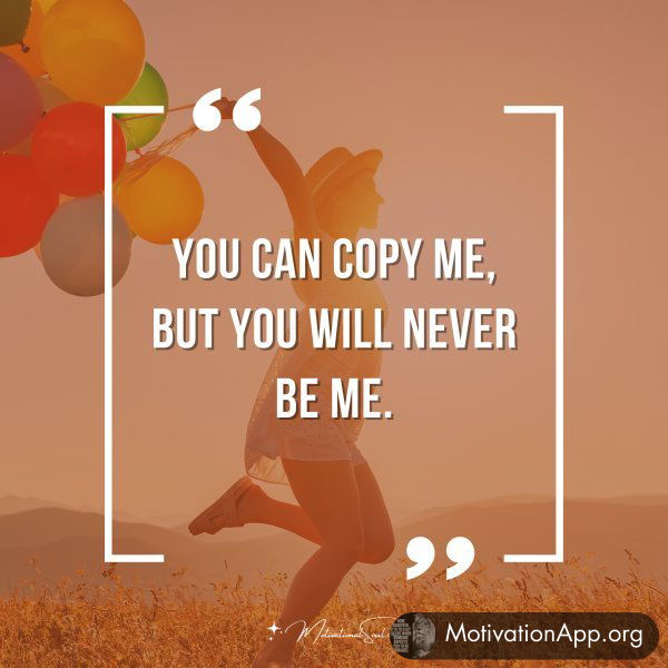 You can copy me